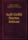 Auli Gellii Noctes Atticae - Aulus Gellius