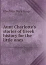 Aunt Charlotte.s stories of Greek history for the little ones - Charlotte Mary Yonge