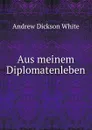 Aus meinem Diplomatenleben - Andrew Dickson White