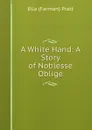 A White Hand: A Story of Noblesse Oblige - Ella Farman Pratt