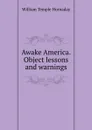Awake America. Object lessons and warnings - Hornaday William Temple