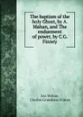 The baptism of the holy Ghost, by A. Mahan, and The enduement of power, by C.G. Finney - Asa Mahan