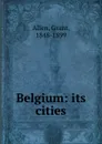 Belgium: its cities - Grant Allen