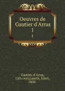 Oeuvres de Gautier d.Arras. 1 - d'Arras Gautier