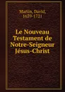 Le Nouveau Testament de Notre-Seigneur Jesus-Christ - David Martin