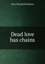 Dead love has chains - M. E. Braddon