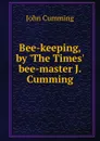 Bee-keeping, by .The Times. bee-master J. Cumming. - John Cumming