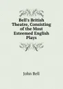 Bell.s British Theatre, Consisting of the Most Esteemed English Plays. - John Bell
