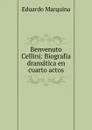 Benvenuto Cellini: Biografia dramatica en cuarto actos - Eduardo Marquina