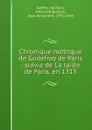 Chronique metrique de Godefroy de Paris : suivie de La taille de Paris, en 1313 - de Paris Geffroi
