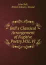 Bell.s Classical Arrangement of Fugitive Poetry.VOL.VI. - John Bell