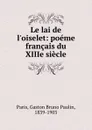 Le lai de l.oiselet: poeme francais du XIIIe siecle - Gaston Bruno Paulin Paris