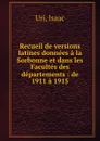 Recueil de versions latines donnees a la Sorbonne et dans les Facultes des departements : de 1911 a 1915 - Isaac Uri