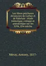 Les libres precheurs devanciers de Luther et de Rabelais : etude historique, critique et anecdotique sur les XIVe, XVe siecles - Antony Méray