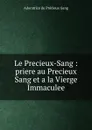 Le Precieux-Sang : priere au Precieux Sang et a la Vierge Immaculee - Adoratrice du Précieux-Sang