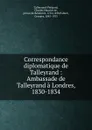 Correspondance diplomatique de Talleyrand : Ambassade de Talleyrand a Londres, 1830-1834 - Charles Maurice de Talleyrand-Périgord