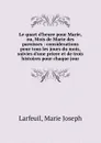 Le quart d.heure pour Marie, ou, Mois de Marie des paroisses : considerations pour tous les jours du mois, suivies d.une priere et de trois histoires pour chaque jour - Marie Joseph Larfeuil