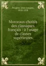 Morceaux choisis des classiques francais : a l.usage de classes superieures - Léon Jacques Feugère