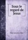 Sous le regard de Jesus - Âme ramenée à Dieu