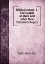 Biblical essays. 1. The Gospel of Mark and other New Testament topics. - John Kenrick