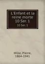 L.Enfant et la reine morte. 10 Ser. 1 - Pierre Mille