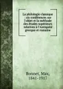 La philologie classique : six conferences sur l.objet et la methode des etudes superieurs relatives a l.Antiquite grecque et romaine - Max Bonnet