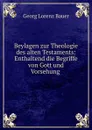 Beylagen zur Theologie des alten Testaments: Enthaltend die Begriffe von Gott und Vorsehung . - G. L. Bauer