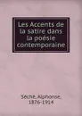 Les Accents de la satire dans la poesie contemporaine - Alphonse Séché