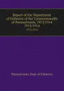 Report of the Department of Fisheries of the Commonwealth of Pennsylvania, 1913/1914. 1913/1914 - Pennsylvania. Dept. of Fisheries