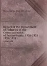 Report of the Department of Fisheries of the Commonwealth of Pennsylvania, 1926/1928. 1926/1928 - Pennsylvania. Dept. of Fisheries