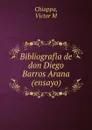 Bibliografia de don Diego Barros Arana (ensayo) - Victor M. Chiappa