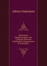 Bibliotheca Oudemanniana, sive, catalogus librorum nitidissime compactorum: In praecipuis . - Adrian Oudemans