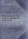 Pullyu poju Yi Tae-baek si : mongnok, kwon 1-25. 3 - Bai Li