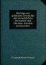 Beytrage zur geheimen Geschichte des menschlichen Verstandes und Herzens: Aus den Archiven der . - C.M. Wieland