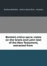 Bentleii critica sacra: notes on the Greek and Latin text of the New Testament, extracted from . - Richard Bentley