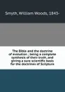 The Bible and the doctrine of evolution ; being a complete synthesis of their truth, and giving a sure scientific basis for the doctrines of Scripture - William Woods Smyth