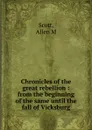 Chronicles of the great rebellion : from the beginning of the same until the fall of Vicksburg - Allen M. Scott