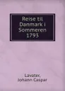 Reise til Danmark i Sommeren 1793 - Johann Caspar Lavater