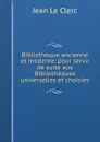 Bibliotheque ancienne et moderne: pour servir de suite aux Bibliotheques universelles et choisies - Jean le Clerc