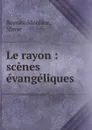 Le rayon : scenes evangeliques - Marie Reynès-Monlaur