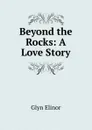 Beyond the Rocks: A Love Story - Glyn Elinor