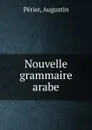 Nouvelle grammaire arabe - Augustin Périer