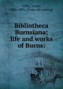 Bibliotheca Burnsiana; life and works of Burns: - James M'Kie