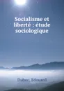 Socialisme et liberte : etude sociologique - Edouard Dubuc