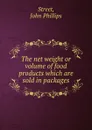 The net weight or volume of food products which are sold in packages - John Phillips Street