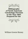 Bibliography of North American Conchology Previous to the Year 1860: Prepared for the . - William Greene Binney