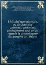 Bibliotheque orientale, ou dictionnaire universel, contenant generalement tout ce qui regarde la connoissance des peuples de l.Orient - Barthélemy d' Herbelot