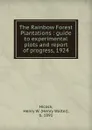 The Rainbow Forest Plantations : guide to experimental plots and report of progress, 1924 - Henry Walter Hicock