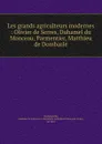 Les grands agriculteurs modernes : Olivier de Serres, Duhamel du Monceau, Parmentier, Matthieu de Dombasle - Antoinette Joséphine Française Anne Drohojowska