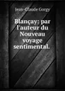 Blancay: par l.auteur du Nouveau voyage sentimental. . - Jean-Claude Gorgy